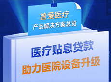 醫(yī)療貼息貸款開放！普愛醫(yī)療解決方案助力政策落實(shí)