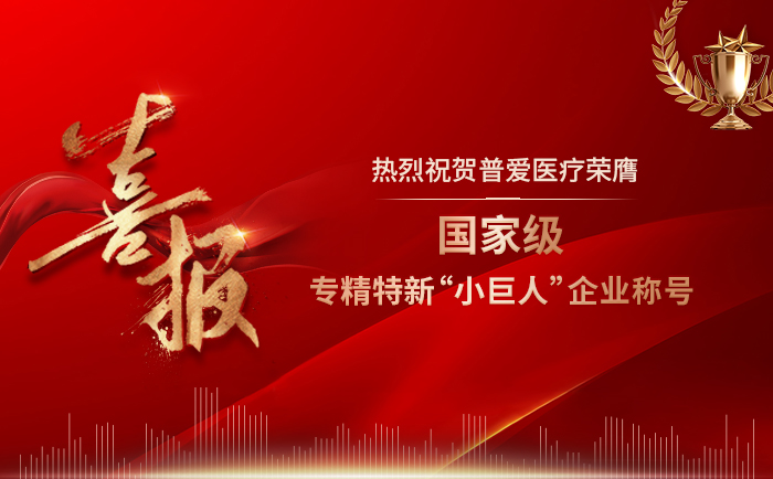 普愛醫(yī)療喜獲國家級專精特新“小巨人”企業(yè)稱號 普愛醫(yī)療喜獲國家級專精特新“小巨人”企業(yè)稱號